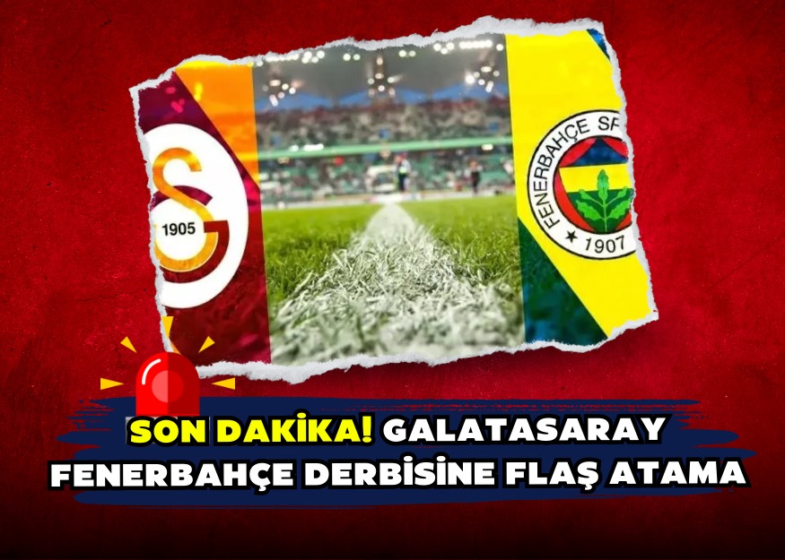 Son dakika! Galatasaray Fenerbahçe derbisine flaş atama